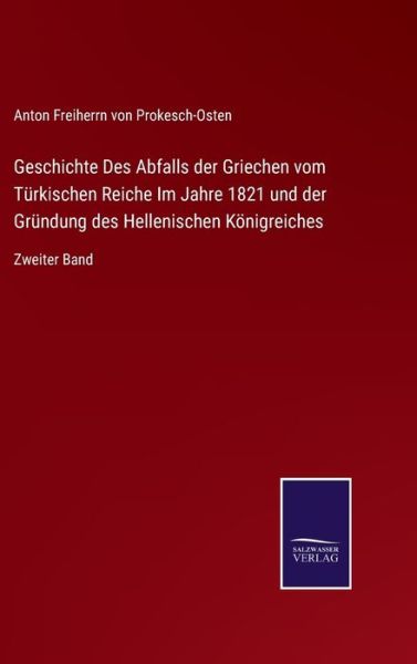 Cover for Anton Freiherrn Von Prokesch-Osten · Geschichte Des Abfalls der Griechen vom Turkischen Reiche Im Jahre 1821 und der Grundung des Hellenischen Koenigreiches (Hardcover Book) (2021)