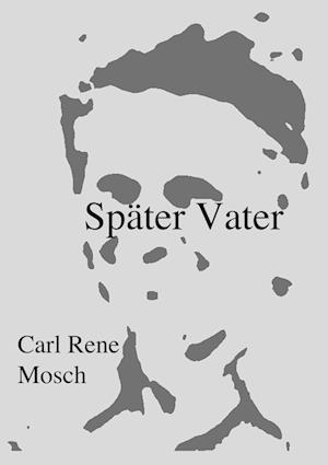 Cover for Carl Rene Mosch · Später Vater (Hardcover Book) (2021)