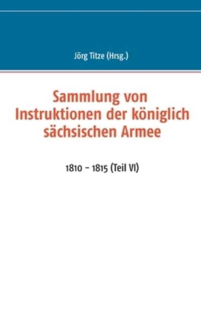 Cover for Sammlung von Instruktionen der koeniglich sachsischen Armee: 1810 - 1815 (Teil VI) (Paperback Book) (2021)