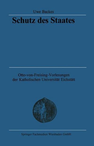 Cover for Uwe Backes · Schutz Des Staates: Von Der Autokratie Zur Streitbaren Demokratie - Otto Von Freising-Vorlesungen Der Katholischen Universitat E (Paperback Book) [1998 edition] (1999)