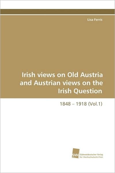Cover for Lisa Ferris · Irish Views on Old Austria and Austrian Views on the  Irish Question: 1848 - 1918 (Paperback Book) (2009)
