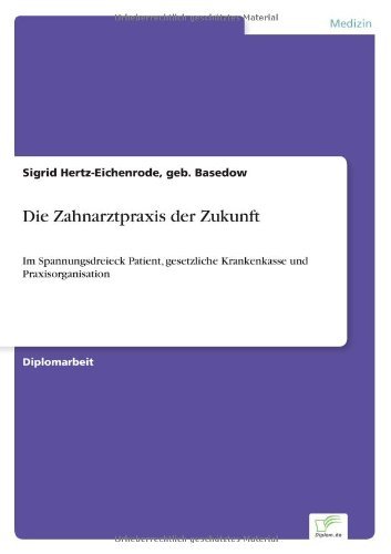 Cover for Geb Basedow Sigrid Hertz-Eichenrode · Die Zahnarztpraxis der Zukunft: Im Spannungsdreieck Patient, gesetzliche Krankenkasse und Praxisorganisation (Paperback Book) [German edition] (2003)