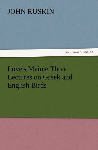 Cover for John Ruskin · Love's Meinie Three Lectures on Greek and English Birds (Tredition Classics) (Taschenbuch) (2012)