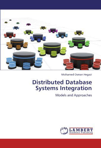Distributed Database Systems Integration: Models and Approaches - Mohamed Osman Hegazi - Livros - LAP LAMBERT Academic Publishing - 9783847372974 - 24 de janeiro de 2012