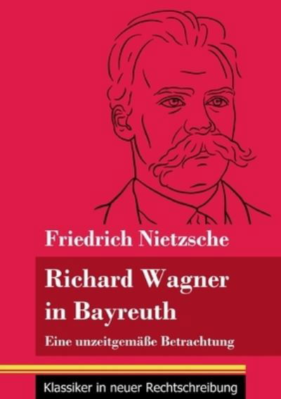 Richard Wagner in Bayreuth - Friedrich Wilhelm Nietzsche - Kirjat - Henricus - Klassiker in Neuer Rechtschre - 9783847851974 - torstai 25. maaliskuuta 2021