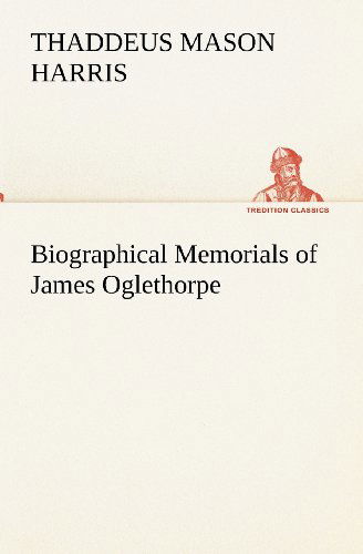 Cover for Thaddeus Mason Harris · Biographical Memorials of James Oglethorpe (Tredition Classics) (Paperback Book) (2012)