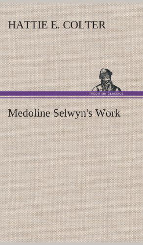 Cover for Hattie E. Colter · Medoline Selwyn's Work (Hardcover Book) (2013)