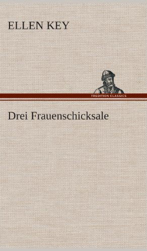 Drei Frauenschicksale - Ellen Key - Books - TREDITION CLASSICS - 9783849534974 - March 7, 2013