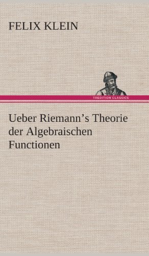 Ueber Riemann's Theorie Der Algebraischen Functionen - Felix Klein - Books - TREDITION CLASSICS - 9783849547974 - May 20, 2013