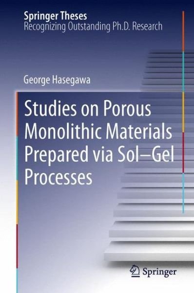 George Hasegawa · Studies on Porous Monolithic Materials Prepared via Sol-Gel Processes - Springer Theses (Hardcover Book) (2012)