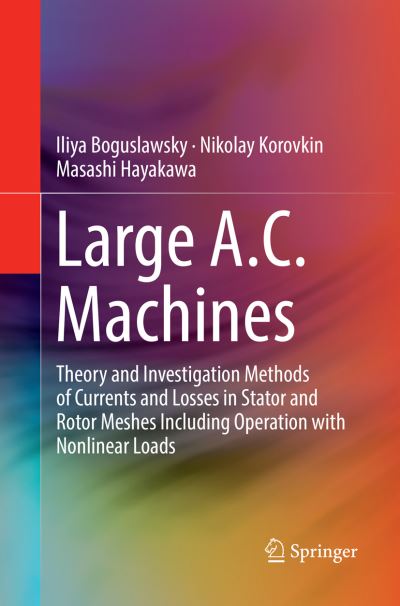 Large A.C. Machines: Theory and Investigation Methods of Currents and Losses in Stator and Rotor Meshes Including Operation with Nonlinear Loads - Iliya Boguslawsky - Kirjat - Springer Verlag, Japan - 9784431567974 - maanantai 30. huhtikuuta 2018