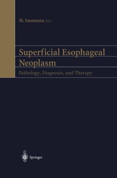 Superficial Esophageal Neoplasm: Pathology, Diagnosis, and Therapy - M Imamura - Bøger - Springer Verlag, Japan - 9784431679974 - 29. oktober 2012