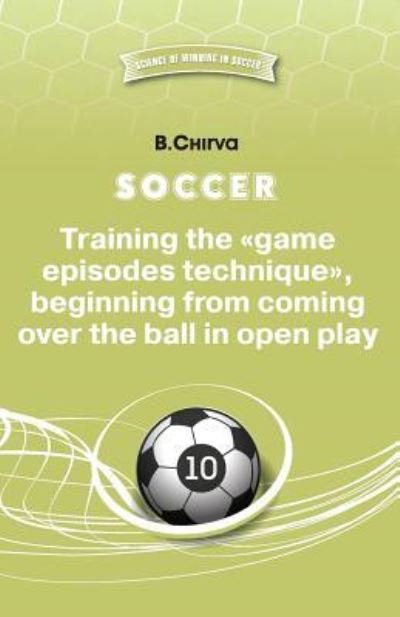 Cover for Boris Chirva · Soccer. Training the Game Episodes Technique, Beginning from Coming Over the Ball in Open Play. (Paperback Bog) (2017)