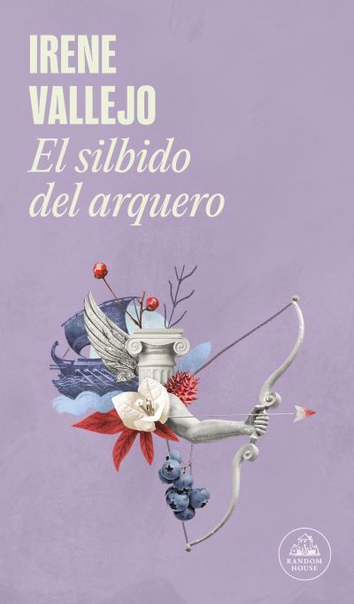 Silbido Del Arquero / the Bowmans Whistle - Irene Vallejo - Bøker - Penguin Random House Grupo Editorial - 9786073820974 - 21. februar 2023