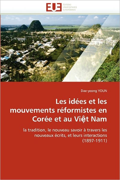 Cover for Dae-yeong Youn · Les Idées et Les Mouvements Réformistes en Corée et Au Vi?t Nam: La Tradition, Le Nouveau Savoir À Travers Les Nouveaux Écrits, et Leurs Interactions (1897-1911) (French Edition) (Paperback Bog) [French edition] (2018)