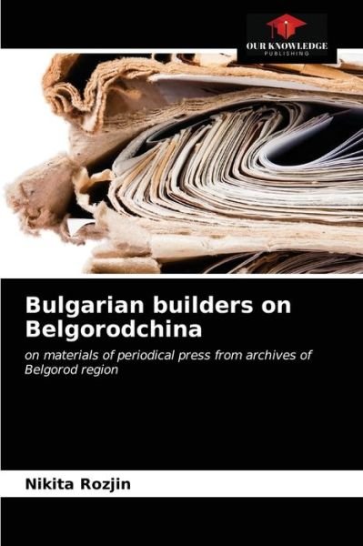 Cover for Nikita Rozjin · Bulgarian builders on Belgorodchina (Pocketbok) (2020)