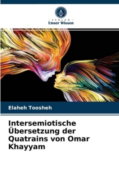 Cover for Elaheh Toosheh · Intersemiotische UEbersetzung der Quatrains von Omar Khayyam (Paperback Book) (2021)