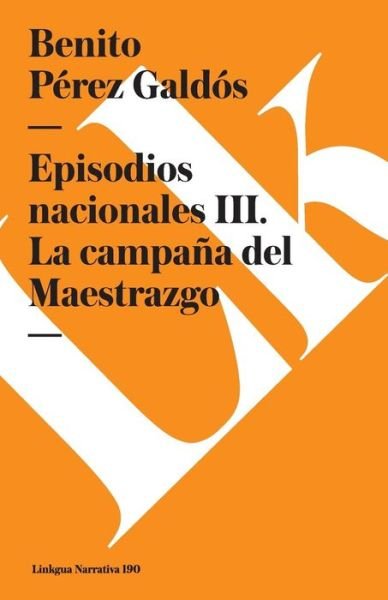 Episodios Nacionales Iii. La Campaña Del Maestrazgo - Benito Pérez Galdós - Books - Linkgua - 9788490072974 - 2014