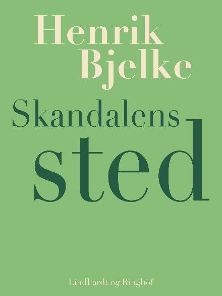 Cover for Henrik Bjelke · Skandalens sted (Sewn Spine Book) [1e uitgave] (2017)