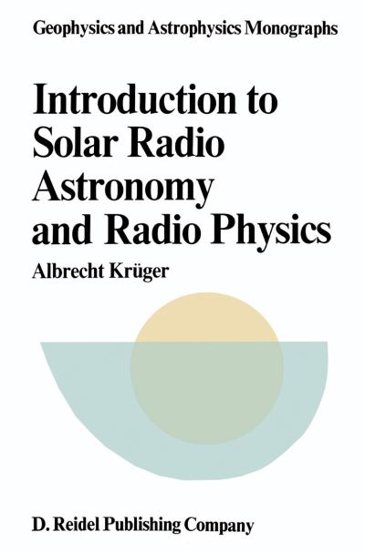 A. Kruger · Introduction to Solar Radio Astronomy and Radio Physics - Geophysics and Astrophysics Monographs (Taschenbuch) [Softcover reprint of the original 1st ed. 1979 edition] (1979)