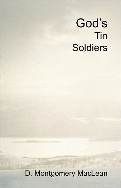D Montgomery Maclean · God's Tin Soldiers: a Theological Romance Between a Reluctant Atheist and a Prospective Catholic Nun. Christian Apologetics or a Love Story? Both! is Christmas the New Religion? What About Islam? (Paperback Book) (2009)