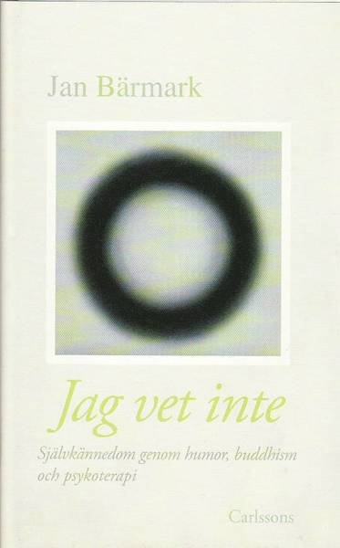 Cover for Bärmark Jan · Jag vet inte : självkännedom genom humor, buddhism och psykoterapi (Bound Book) (2010)