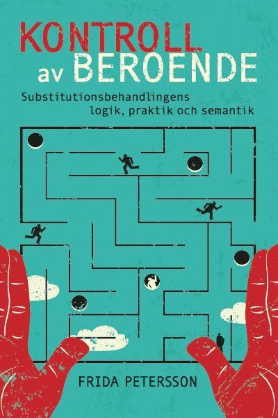Cover for Frida Petersson · Kontroll av beroende : substitutionsbehandlingens logik, praktik och semantik (Bok) (2013)