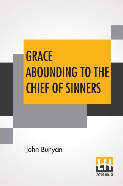 Grace Abounding To The Chief Of Sinners - John Bunyan - Boeken - Lector House - 9789353448974 - 8 juli 2019