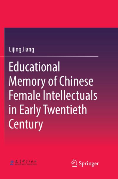 Cover for Lijing Jiang · Educational Memory of Chinese Female Intellectuals in Early Twentieth Century (Paperback Book) [Softcover reprint of the original 1st ed. 2018 edition] (2019)