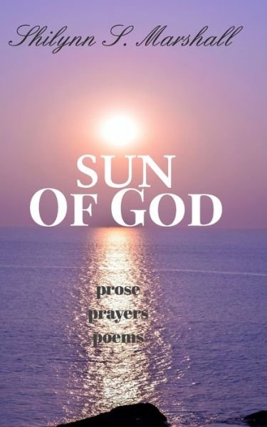 Shilynn S Marshall · Sun of God: prose, prayers, and poems (Paperback Book) (2024)