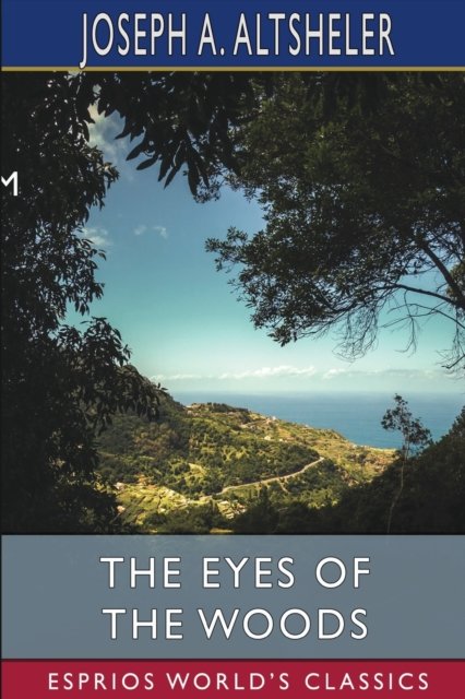 Cover for Joseph a Altsheler · The Eyes of the Woods (Esprios Classics): A Story of the Ancient Wilderness (Pocketbok) (2024)