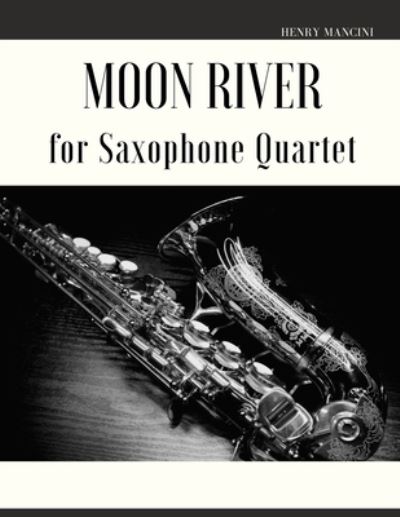 Moon River for Saxophone Quartet - Henry Mancini - Libros - Independently Published - 9798412264974 - 3 de febrero de 2022