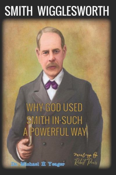 Cover for Michael H Yeager · Why God Used Smith in Such a Powerful Way: Ten Major Reasons God Used Wigglesworth (Paperback Book) (2021)