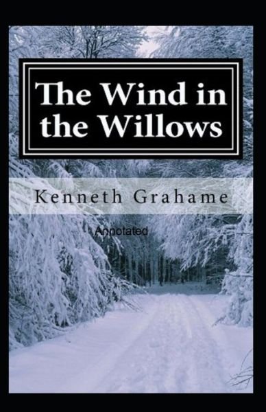The Wind in the Willows Annotated - Kenneth Grahame - Bøger - Independently Published - 9798518731974 - 11. juni 2021