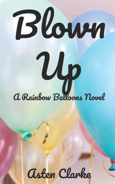 Cover for Asten Clarke · Blown Up: A Rainbow Balloons Novel - Rainbow Balloons (Taschenbuch) (2020)