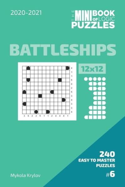 Cover for Mykola Krylov · The Mini Book Of Logic Puzzles 2020-2021. Battleships 12x12 - 240 Easy To Master Puzzles. #6 (Paperback Bog) (2020)