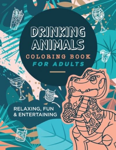 Cover for La Pachanga Publishing · Drinking Animals Coloring Book For Adults: Relaxing, Fun and Entertaining (Paperback Bog) (2020)