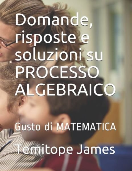 Cover for Temitope James · Domande, risposte e soluzioni su PROCESSO ALGEBRAICO (Paperback Book) (2020)