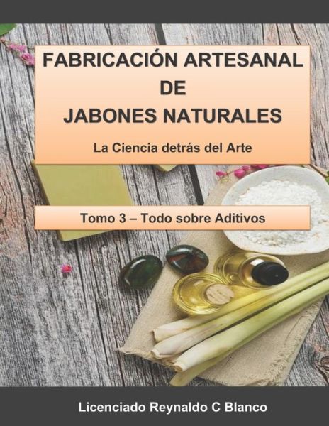 Cover for Reynaldo C Blanco · Fabricacion Artesanal de Jabones Naturales: La Ciencia detras del Arte - Aditivos (Paperback Book) (2020)