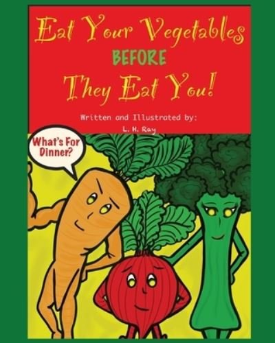 Cover for L H Ray · Eat Your Vegetables Before They Eat You! (Paperback Book) (2021)