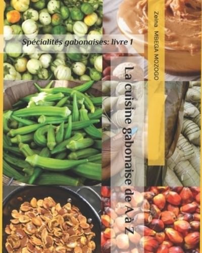 Cover for MBEGA MOZOGO Zeina MBEGA MOZOGO · La cuisine gabonaise de A a Z: Specialites gabonaises (Pocketbok) (2021)