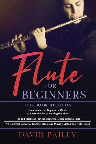 Cover for David Bailey · Flute for Beginners: 3 in 1- Beginner's Guide+ Tips and Tricks+ An Essential Guide to Reading Music and Playing Melodious Flute Songs (Taschenbuch) (2021)