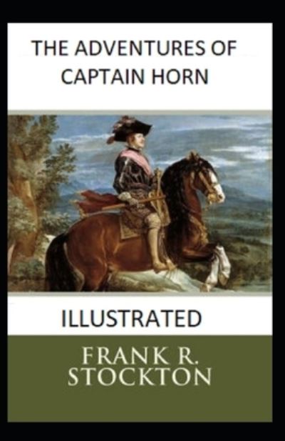 The Adventures of Captain Horn Illustrated - Frank R Stockton - Books - Independently Published - 9798739882974 - April 17, 2021