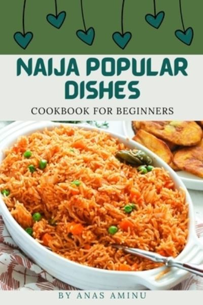 Cover for Anas Aminu · Naija Popular Dishes: Step By Step Guide On How To Cook Nigerian Recipes For Beginners (Paperback Book) (2022)