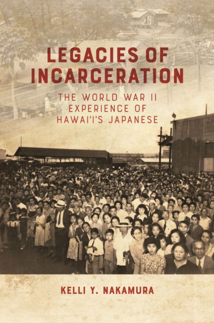 Cover for Kelli Y. Nakamura · Legacies of Incarceration: The World War II Experience of Hawai'i's Japanese (Hardcover Book) (2025)