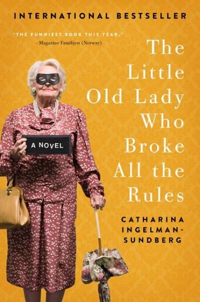 Cover for Catharina Ingelman-Sundberg · The Little Old Lady Who Broke All the Rules: A Novel - League of Pensioners (Paperback Book) [First U.S. edition. edition] (2016)