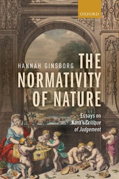 Cover for Ginsborg, Hannah (University of California, Berkeley) · The Normativity of Nature: Essays on Kant's Critique of Judgement (Hardcover Book) (2014)