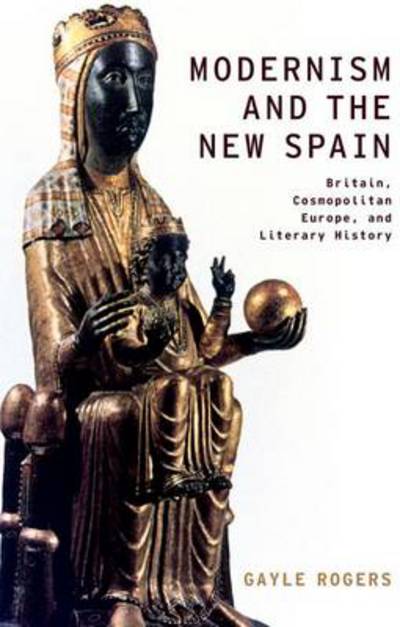 Cover for Gayle Rogers · Modernism and the New Spain: Britain, Cosmopolitan Europe, and Literary History - Modernist Literature and Culture (Hardcover Book) (2012)