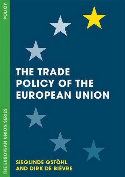 Cover for Gstohl, Sieglinde (College of Europe Department of European International Rel, Bruges, Belgium) · The Trade Policy of the European Union - The European Union Series (Pocketbok) [1st ed. 2018 edition] (2017)