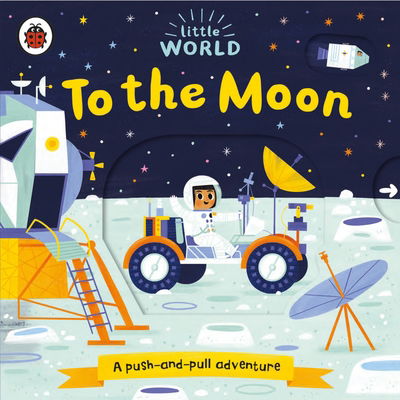 Cover for Allison Black · Little World: To the Moon: A push-and-pull adventure - Little World (Board book) (2019)